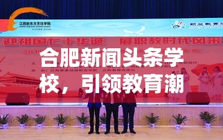 合肥新闻头条学校，引领教育潮流，打造新风尚标杆