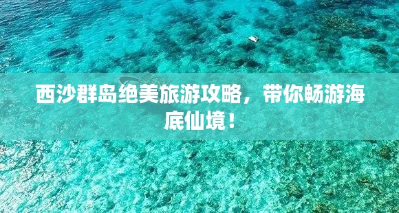 西沙群岛绝美旅游攻略，带你畅游海底仙境！