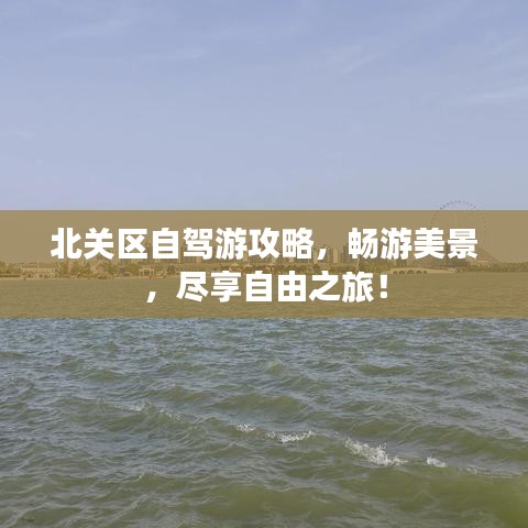 北关区自驾游攻略，畅游美景，尽享自由之旅！