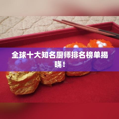 全球十大知名厨师排名榜单揭晓！