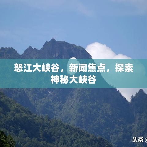 怒江大峡谷，新闻焦点，探索神秘大峡谷