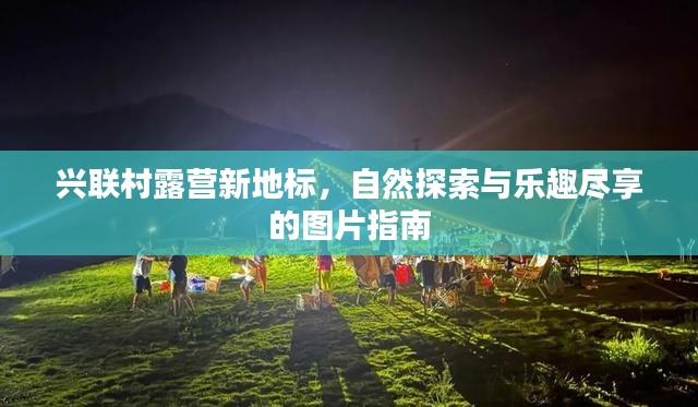 兴联村露营新地标，自然探索与乐趣尽享的图片指南