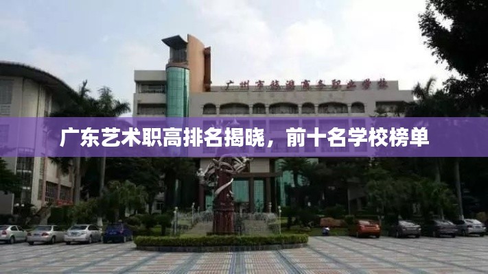 广东艺术职高排名揭晓，前十名学校榜单