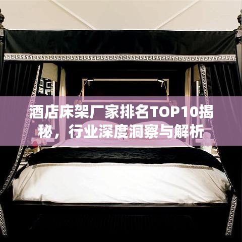 酒店床架厂家排名TOP10揭秘，行业深度洞察与解析