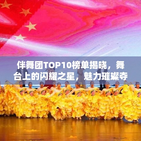 伴舞团TOP10榜单揭晓，舞台上的闪耀之星，魅力璀璨夺目