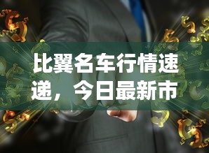 比翼名车行情速递，今日最新市场动态分析