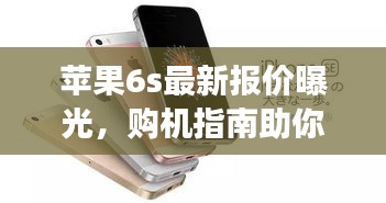 苹果6s最新报价曝光，购机指南助你明智选择