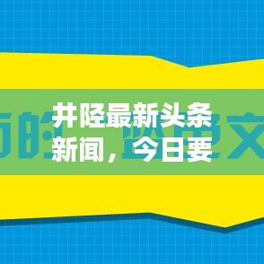 井陉最新头条新闻，今日要闻速递汇总