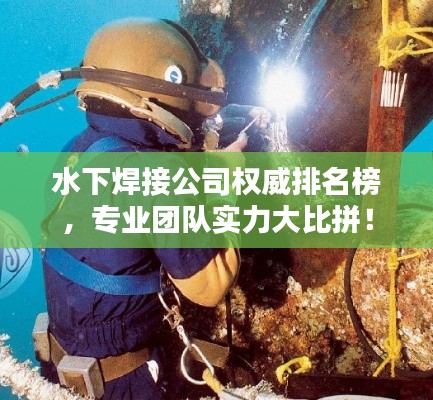 水下焊接公司权威排名榜，专业团队实力大比拼！