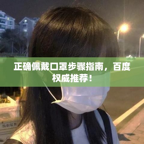 正确佩戴口罩步骤指南，百度权威推荐！