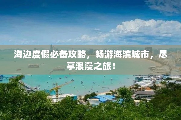 海边度假必备攻略，畅游海滨城市，尽享浪漫之旅！