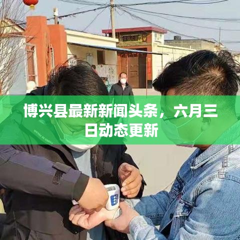 博兴县最新新闻头条，六月三日动态更新