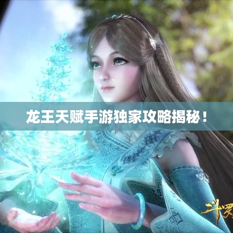 龙王天赋手游独家攻略揭秘！
