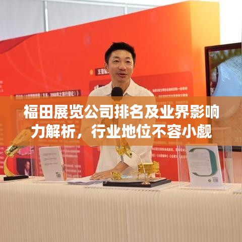 福田展览公司排名及业界影响力解析，行业地位不容小觑