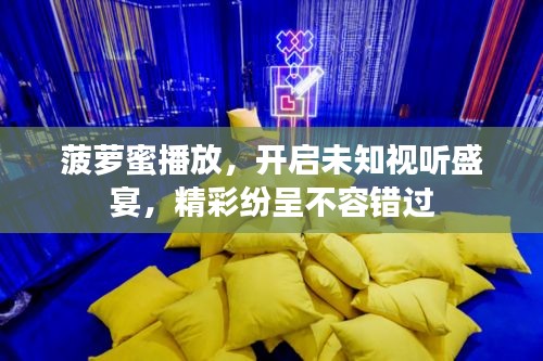 菠萝蜜播放，开启未知视听盛宴，精彩纷呈不容错过
