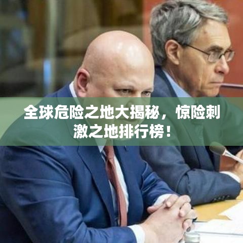 全球危险之地大揭秘，惊险刺激之地排行榜！