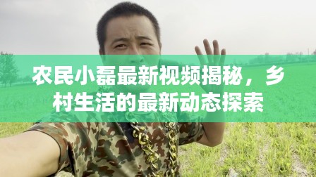 农民小磊最新视频揭秘，乡村生活的最新动态探索