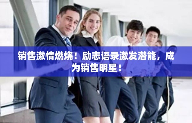 销售激情燃烧！励志语录激发潜能，成为销售明星！