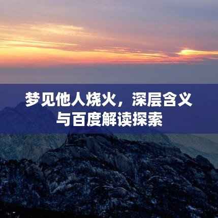 梦见他人烧火，深层含义与百度解读探索