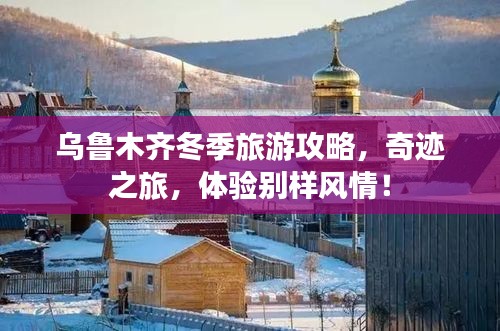 乌鲁木齐冬季旅游攻略，奇迹之旅，体验别样风情！