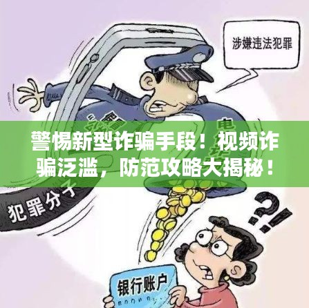 警惕新型诈骗手段！视频诈骗泛滥，防范攻略大揭秘！