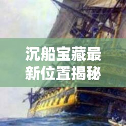 沉船宝藏最新位置揭秘，今日查询指南